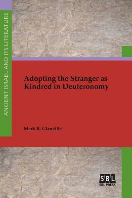 Adopting the Stranger as Kindred in Deuteronomy by Mark R. Glanville