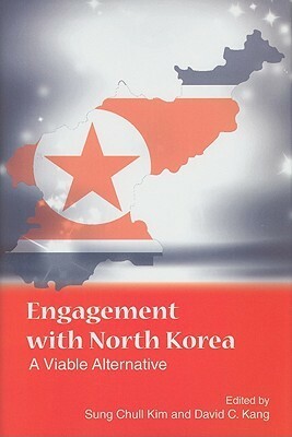 Engagement with North Korea: A Viable Alternative by Sung Chull Kim, David C. Kang
