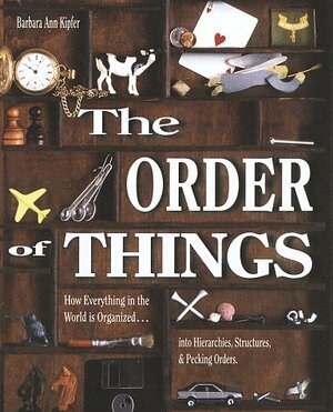 Order of Things, The: Hierarchies, Structures, and Pecking Orders by Barbara Ann Kipfer