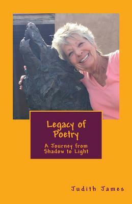 Legacy of Poetry: A Journey from Shadow to Light by Judith James