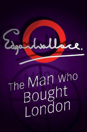The Man Who Bought London by Edgar Wallace