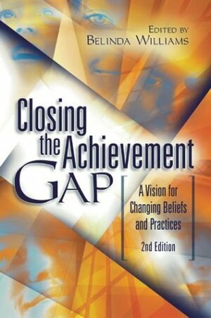 Closing the Achievement Gap: A Vision for Changing Beliefs and Practices by Belinda Williams, Association for Supervision and Curriculum Development