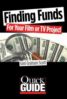 Finding Funds for Your Film or TV Project: The Most Effective Strategies to Use for Different Types of Films and Budgets by Gini Graham Scott