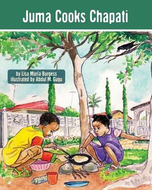 Juma Cooks Chapati: The Tanzania Juma Stories by Lisa Maria Burgess