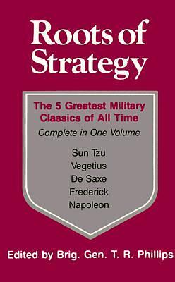 Roots of Strategy: Book 1 - The 5 Greatest Military Classics of All Time by Thomas R. Phillips