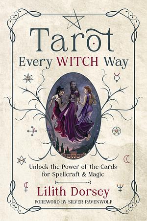 Tarot Every Witch Way: Unlock the Power of the Cards for Spellcraft and Magic by Lilith Dorsey