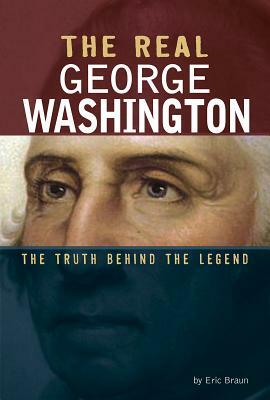 The Real George Washington: The Truth Behind the Legend by Eric Braun