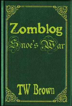 Zomblog: Snoe's War by T.W. Brown