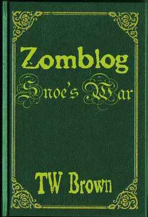 Zomblog: Snoe's War by T. W. Brown