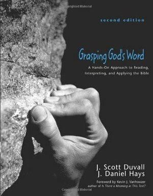 Grasping God's Word: A Hands-On Approach to Reading, Interpreting, and Applying the Bible by J. Daniel Hays, J. Scott Duvall
