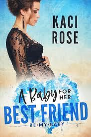 A Baby For Her Best Friend  by Kaci Rose