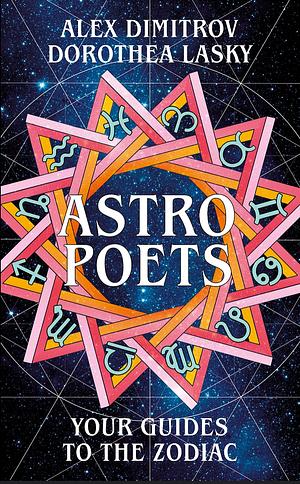 Astro Poets: Your Guides to the Zodiac by Alex Dimitrov, Dorothea Lasky