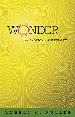 Wonder: From Emotion to Spirituality by Robert C. Fuller