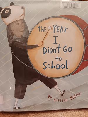 The Year I Didn't Go to School by Giselle Potter