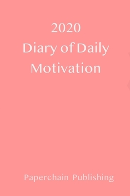 2020 Diary of Daily Motivation: A Daily Dose of Inspirational Quotes and Mindful Sayings to keep your 2020 January-December Productive & Organised (Pe by Paperchain Publishing