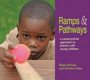 Ramps and Pathways: A Constructivist Approach to Physics with Young Children by Rheta DeVries, Christina Sales