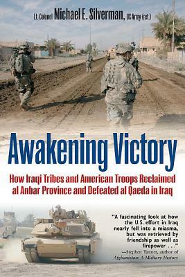 Awakening Victory: How Iraqi Tribes and American Troops Reclaimed al Anbar and Defeated al Qaeda in Iraq by Michael E. Silverman