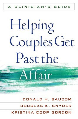 Helping Couples Get Past the Affair: A Clinician's Guide by Donald H. Baucom, Douglas K. Snyder, Kristina Coop Gordon