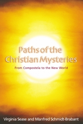 Paths of the Christian Mysteries: From Compostela to the New World by Manfred Schmidt-Brabant, Virginia Sease