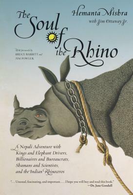 Soul of the Rhino: A Nepali Adventure with Kings and Elephant Drivers, Billionaires and Bureaucrats, Shamans and Scientists and the India by Hemanta Mishra