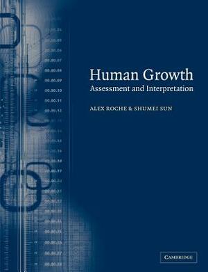 Human Growth: Assessment and Interpretation by Alex F. Roche, Shumei S. Sun