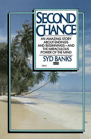 Second Chance: An Amazing Story About Endings and Beginnings-- And the Miraculous Power of the Mind by Syd Banks