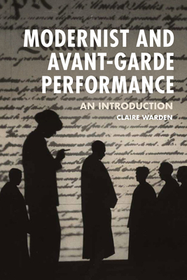 Modernist and Avant-Garde Performance: An Introduction by Claire Warden