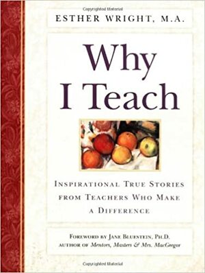 Why I Teach: Inspirational True Stories from Teachers Who Make a Difference by Esther Ma Wright, Jamie Miller