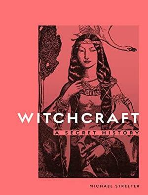 Witchcraft:A Secret History by Michael Streeter