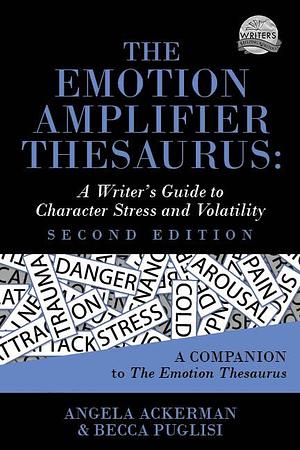 The Emotion Amplifier Thesaurus: A Writer's Guide to Character Stress and Volatility by Becca Puglisi, Angela Ackerman, Angela Ackerman