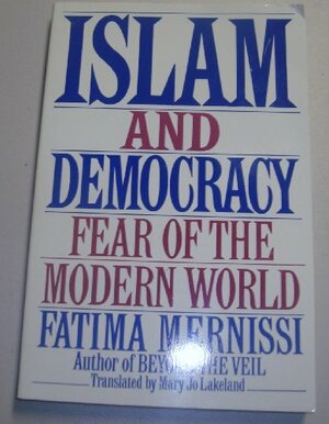 Islam And Democracy: Fear Of The Modern World by Fatema Mernissi