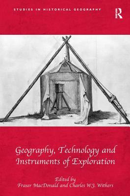 Geography, Technology and Instruments of Exploration by Charles W. J. Withers, Fraser MacDonald