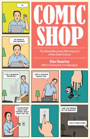 Comic Shop: The Retail Mavericks Who Gave Us a New Geek Culture by Dan Gearino, Tom Spurgeon
