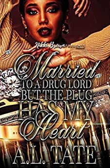 Married To A Drug Lord But The Plug Has My Heart by A.L. Tate