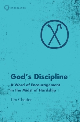 God's Discipline: A Word of Encouragement in the Midst of Hardship by Tim Chester