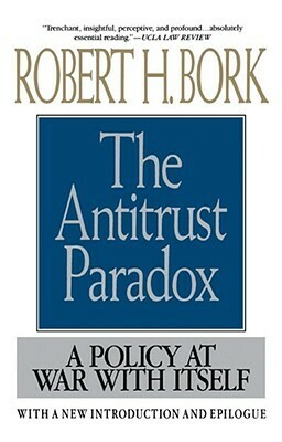 Antitrust Paradox: A Policy at War with Itself by Robert H. Bork