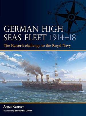 German High Seas Fleet 1914–18: The Kaiser's Challenge to the Royal Navy by Angus Konstam