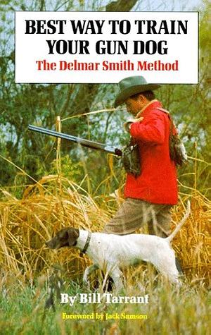 Best Way to Train Your Gun Dog: The Delmar Smith Method by Bill Tarrant