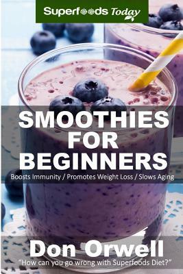 Smoothies For Beginners: 120+ Recipes, Whole Foods Diet, Heart Healthy Diet, Blender Recipes, Detox Cleanse Juice, Smoothies for Better Health, by Don Orwell