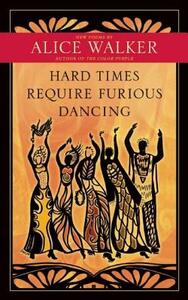 Hard Times Require Furious Dancing: New Poems by Alice Walker