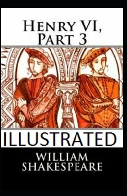 Henry VI, Part 3 Illustrated by William Shakespeare by William Shakespeare