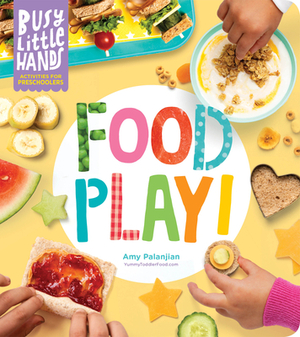 Busy Little Hands: Food Play!: Activities for Preschoolers by Amy Palanjian