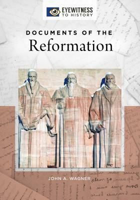 Documents of the Reformation by John A. Wagner