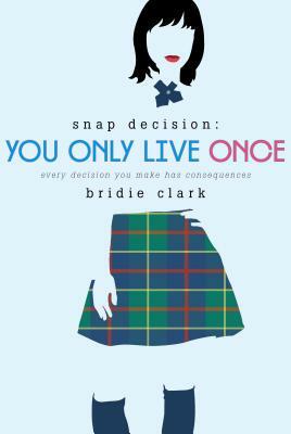 You Only Live Once: Every Decision You Make Has Consequences by Bridie Clark