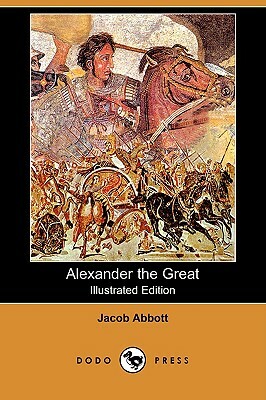 Alexander the Great (Illustrated Edition) (Dodo Press) by Jacob Abbott