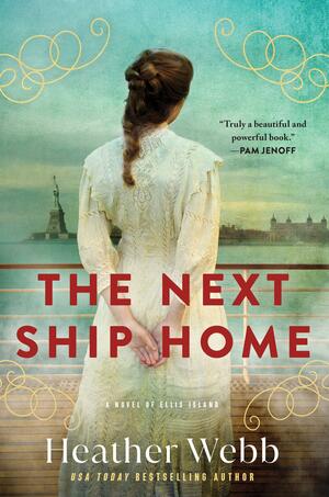 The Next Ship Home: A Novel of Ellis Island by Heather Webb