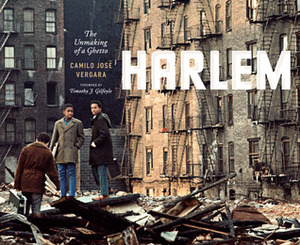 Harlem: The Unmaking of a Ghetto by Camilo José Vergara