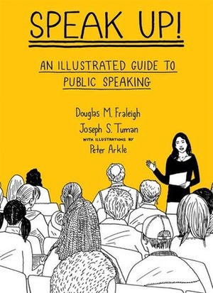 Speak Up: An Illustrated Guide to Public Speaking by Douglas M. Fraleigh, Peter Arkle, Joseph S. Tuman