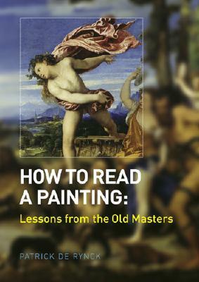 How to Read a Painting: Lessons from the Old Masters by Patrick de Rynck, Elise Reynolds, Ted Alkins