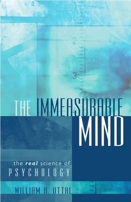 The Immeasurable Mind: The Real Science of Psychology by William R. Uttal